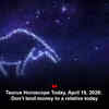Article image for: Taurus Horoscope Today, April 18, 2026: Don’t lend money to a relative today