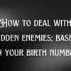 Article image for: How to deal with hidden enemies; based on your birth number