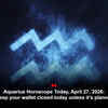 Article image for: Aquarius Horoscope Today, April 27, 2026: Keep your wallet closed today unless it’s planned