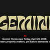 Article image for: Gemini Horoscope Today, April 28, 2026: Jupiter blesses property matters, yet Saturn demands verification