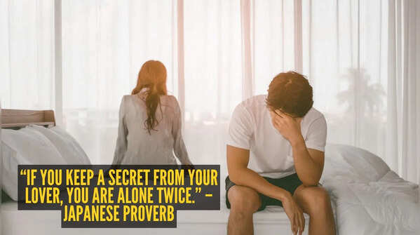 “If you keep a secret from your lover, you are alone twice.” – Japanese proverb