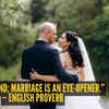 “Love is blind; marriage is an eye-opener.” – English proverb