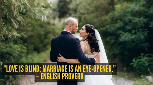 “Love is blind; marriage is an eye-opener.” – English proverb