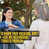 “If you want to know your husband, don’t ask him—ask his neighbours.” – Turkish proverb
