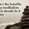 Article image for: What are the benefits of doing meditation; why you should do it everyday