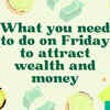 Article image for: What you need to do on Friday to attract wealth and money