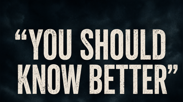“You should know better”