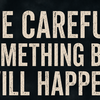 “Be careful, something bad will happen”
