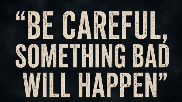 “Be careful, something bad will happen”