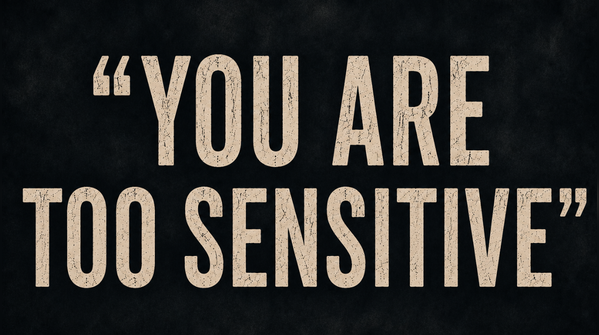 “You are too sensitive”