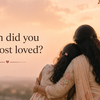 4. When did you feel most loved?