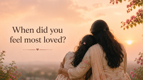4. When did you feel most loved?