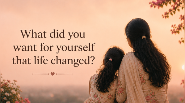2. What did you want for yourself that life changed?