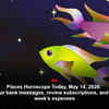 Article image for: Pisces Horoscope Today, May 14, 2026: Check your bank messages, review subscriptions, and plan next week’s expenses