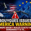 Article image for: CEO of one of France’s biggest engineering groups Bouygues issues 'America warning'; says: Europe doesn’t realize exactly how dangerous it is to …