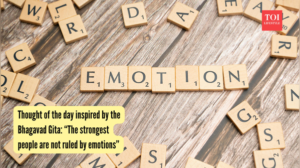 Thought of the day, inspired by the Bhagavad Gita: "The strongest people are not ruled by emotions"