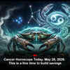 Article image for: Cancer Horoscope Today, May 28, 2026: This is a fine time to build savings