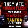 Article image for: Inside the Most Disturbing Tantra Practices | They Ate Human Flesh? | Must Watch| Ft. Sushil Kumar