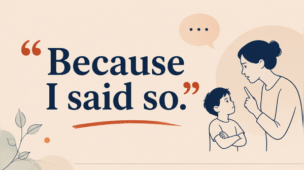 “Because I said so.”