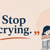 “Stop crying.”
