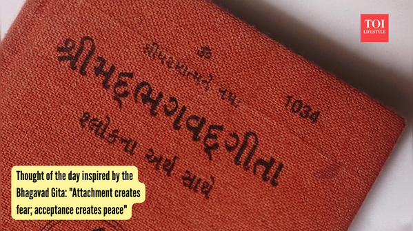 Thought of the day inspired by the Bhagavad Gita: "Attachment creates fear; acceptance creates peace"