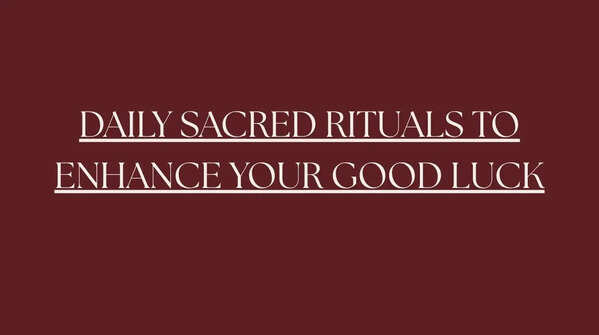 Daily sacred rituals to enhance your Good Luck
