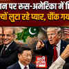 Putin On Pakistan: पाकिस्तान पर प्यार लुटाने की होड़ में रूस-अमेरिकी, पुतिन के दांव से भारत-चीन दंग!