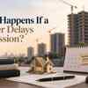 What Happens if a Builder Delays Possession? Legal Rights and Remedies for Buyers