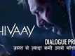Dialogue Promo - Shivaay