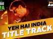 Title Track - Yeh Hai India