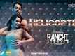 Helicopter | Song - Ranchi Diaries