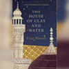 This House of Clay and Water by Faiqa Mansab