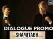 SHAMITABH | Dialogue Promo | Amitabh Bachchan, Dhanush