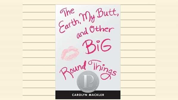 The Earth, My Butt, & Other Big Round Things by Carolyn Mackler