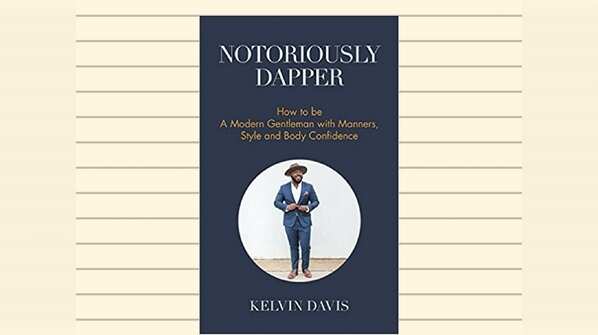  Notoriously Dapper: How to Be a Modern Gentleman with Manners, Style and Body Confidence by Kelvin Davis