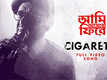 Aami Ashbo Phirey | Song - Cigarette