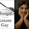 Roxanne Gay "Hunger: A Memoir of (My) Body"