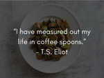T.S. Eliot is a coffee lover just like the rest of us.