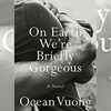 On Earth We’re Briefly Gorgeous by Ocean Vuong