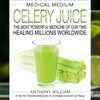  'Medical Medium Celery Juice: The Most Powerful Medicine of Our Time Healing Millions Worldwide' by Anthony William