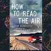 'How to Read the Air' by Dinaw Mengestu