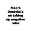 Article image for: Meera Deosthale on taking up negative roles