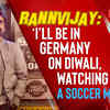 Article image for: <i class="tbold">rannvijay</i>: I will be in Germany on Diwali, watching a soccer match