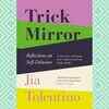 'Trick Mirror: Reflections on Self-Delusion' by Jia Tolentino
