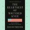 ​'The Heartbeat of Wounded Knee: Native America from 1890 to the Present' by David Treuer