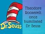 Theodore Roosevelt once humiliated Dr Seuss