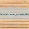 Did you know? Baudelaire came to India