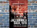 “Jallianwala Bagh, 1919: The Real Story” by Kishwar Desai