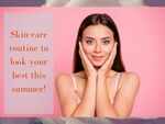 Skin care routine to look your best this summer