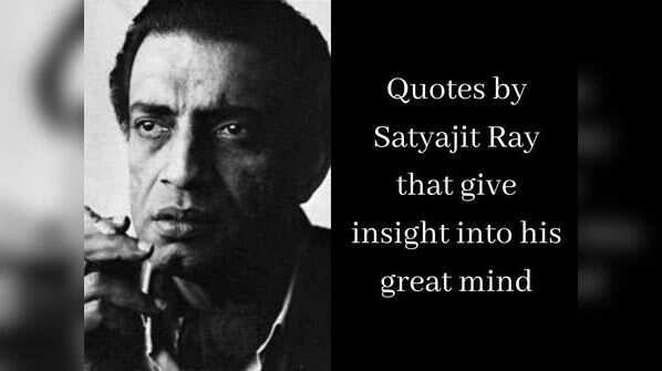 Quotes by Satyajit Ray that give insight into his great mind
